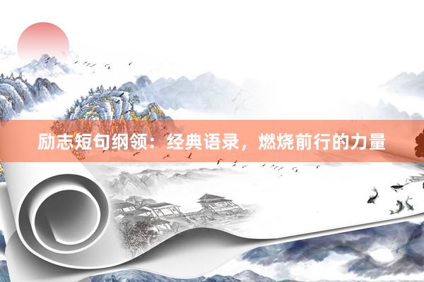 励志短句纲领：经典语录，燃烧前行的力量