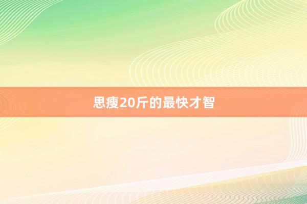 思瘦20斤的最快才智